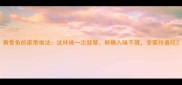 黄骨鱼的家常做法这样做一次就够鲜嫩入味不腥全家抢着吃