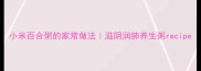 小米百合粥的家常做法滋阴润肺养生粥recipe
