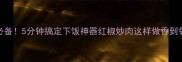 酸辣开胃必备5分钟搞定下饭神器红椒炒肉这样做香到邻居来敲门