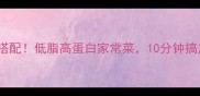 牛肉西红柿神仙搭配低脂高蛋白家常菜10分钟搞定零失败教程