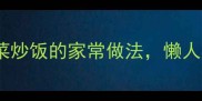 5分钟搞定辣白菜炒饭的家常做法懒人必学的快手菜攻略
