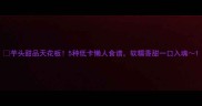 芋头甜品天花板5种低卡懒人食谱软糯香甜一口入魂