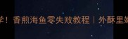 新手必学香煎海鱼零失败教程外酥里嫩不破皮
