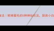 海鲜锅的家常做法鲜掉眉毛的5种神仙吃法厨房小白也能秒变大厨