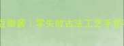 家庭自制豆瓣酱零失败古法工艺手把手教学