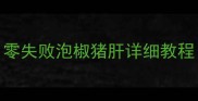 家庭酸辣开胃必学零失败泡椒猪肝详细教程附5种创新吃法