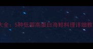 小海兔的家常做法大全5种低脂高蛋白海鲜料理详细教程附烹饪技巧