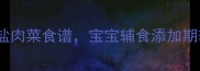 儿童营养餐必看10道少油少盐肉菜食谱宝宝辅食添加期轻松搞定附营养搭配指南