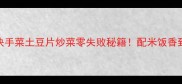 家庭快手菜土豆片炒菜零失败秘籍配米饭香到舔盘