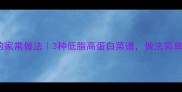船丁鱼的家常做法3种低脂高蛋白菜谱做法简单又健康