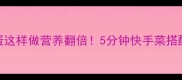 卷心菜炒鸡蛋这样做营养翻倍5分钟快手菜搭配公式大公开