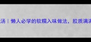 美容养颜蹄筋汤懒人必学的软糯入味做法胶质满满喝出少女肌