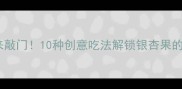 黄金果这样做香到邻居来敲门10种创意吃法解锁银杏果的N种美味附详细教程