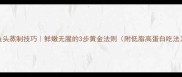 鱼头蒸制技巧鲜嫩无腥的3步黄金法则附低脂高蛋白吃法