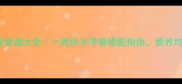 儿童营养早餐食谱大全一周快手早餐搭配指南营养均衡做法简单