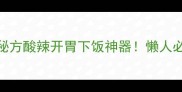 疙瘩咸菜零失败秘方酸辣开胃下饭神器懒人必学的快手菜教程