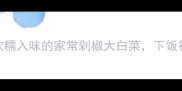 10分钟搞定软糯入味的家常剁椒大白菜下饭神器零失败教程