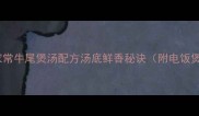 牛尾烧的做法家常牛尾煲汤配方汤底鲜香秘诀附电饭煲砂锅全教程