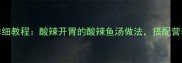 韩式辣鱼家庭版详细教程酸辣开胃的酸辣鱼汤做法搭配营养指南与禁忌提醒
