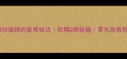 爆炒猪蹄的家常做法软糯Q弹秘籍零失败教程