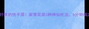 低卡高纤维的快手菜家常花菜3种神仙吃法5分钟搞定晚餐