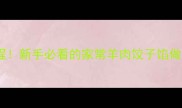 羊肉萝卜馅秘方零失败教程新手必看的家常羊肉饺子馅做法鲜嫩多汁秘诀大公开
