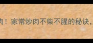 5步搞定嫩滑瘦肉家常炒肉不柴不腥的秘诀厨房新手必看
