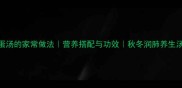 红枣鸡蛋汤的家常做法营养搭配与功效秋冬润肺养生汤品教程