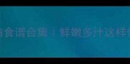 黄螺肉低脂高蛋白食谱合集鲜嫩多汁这样做肉质爽滑无沙线