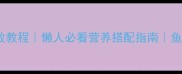 家常鱼丝汤零失败教程懒人必看营养搭配指南鱼丝汤的家常做法
