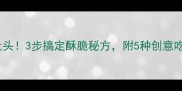 红鱼干这样做香到上头3步搞定酥脆秘方附5种创意吃法附详细教程