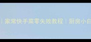 下饭神器TOP10家常快手菜零失败教程厨房小白也能秒变大厨