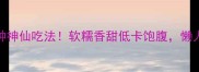 蒸红薯的8种神仙吃法软糯香甜低卡饱腹懒人食谱速存