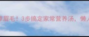 豆芽汤这样做鲜掉眉毛3步搞定家常营养汤懒人也能秒变大厨