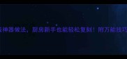 10道家常下饭神器做法厨房新手也能轻松复刻附万能技巧和食材清单