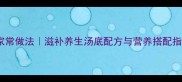 猪肚莲藕汤的家常做法滋补养生汤底配方与营养搭配指南详细步骤