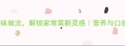 10种土豆美味做法解锁家常菜新灵感营养与口感双重升级