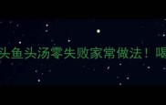 广东人私藏的芋头鱼头汤零失败家常做法喝出好气色还补钙