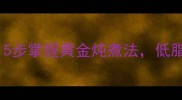 鱼块炖汤这样做才鲜嫩5步掌握黄金炖煮法低脂高蛋白汤底配方大公开