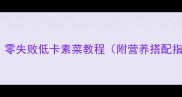 家常素菜食谱大全零失败低卡素菜教程附营养搭配指南新手必看