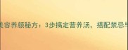 冬瓜排骨汤美容养颜秘方3步搞定营养汤搭配禁忌与食用指南全