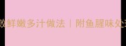 清蒸踏板鱼秘制配方零失败鲜嫩多汁做法附鱼腥味处理技巧新手必学家常菜谱