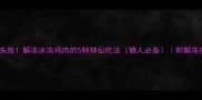零失败解冻冰冻鸡肉的5种神仙吃法懒人必备附解冻技巧