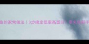 黄金鱼的家常做法3步搞定低脂高蛋白零失败新手必看