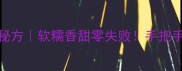 湖南人私藏的豇豆糕秘方软糯香甜零失败手把手教你做地道传统小吃