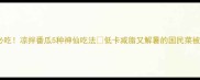 夏日清爽必吃凉拌番瓜5种神仙吃法低卡减脂又解暑的国民菜被我找到了