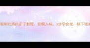 家庭版秘制红烧肉茄子教程软糯入味3步学会做一锅下饭美味