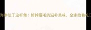 海参饺子这样做鲜掉眉毛的滋补美味全家抢着吃