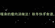 5种营养高又暖身的瘦肉汤做法秋冬快手食谱全家都爱喝