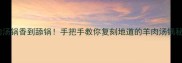 羊肉汤锅香到舔锅手把手教你复刻地道的羊肉汤锅秘方